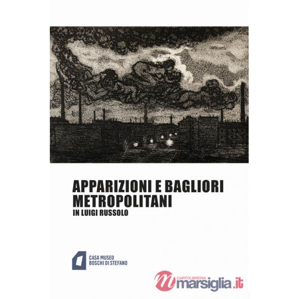 Apparizioni e bagliori metropolitani in Luigi Russolo. Ediz. illustrata