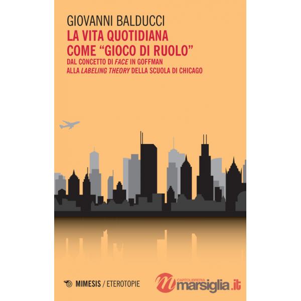 Vita quotidiana come «gioco di ruolo». Dal concetto di Face in Goffman alla Labeling theory della scuola di Chicago (La)