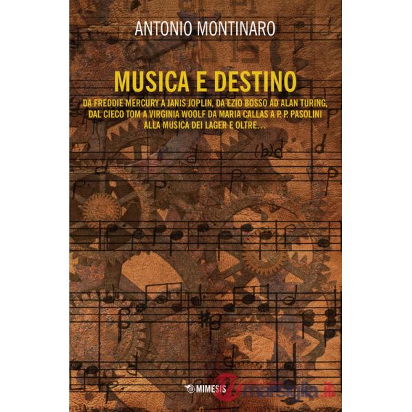 Musica e destino. Da Freddy Mercury a Janis Joplin, da Ezio Bosso ad Alan Turing, dal cieco Tom a Virginia Wollf da Maria Callas