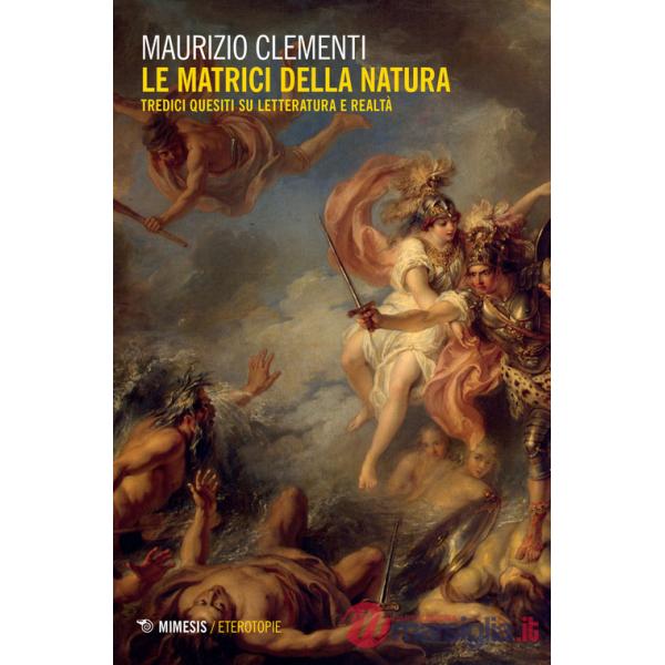 Matrici della natura. Tredici quesiti su letteratura e realtà (Le)