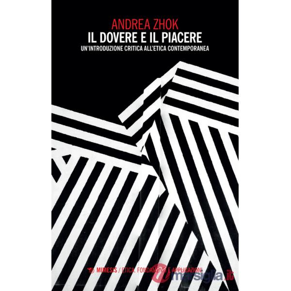 Dovere e il piacere. Un'introduzione critica all'etica contemporanea (Il)