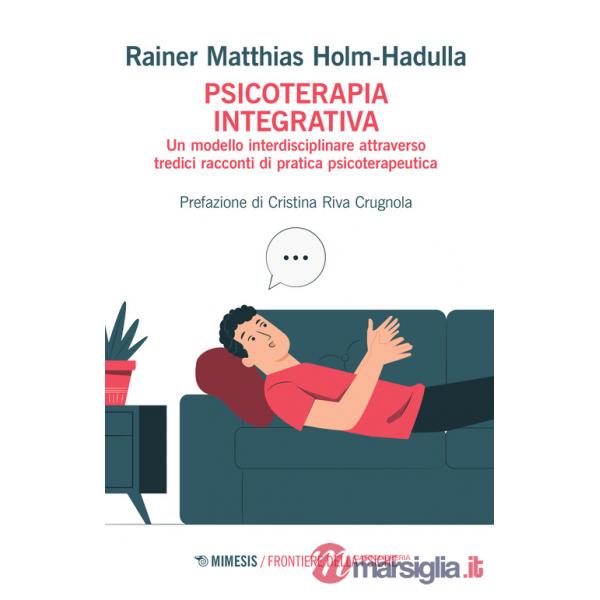 Psicoterapia integrativa. Un modello interdisciplinare attraverso tredici racconti di pratica psicoterapeutica