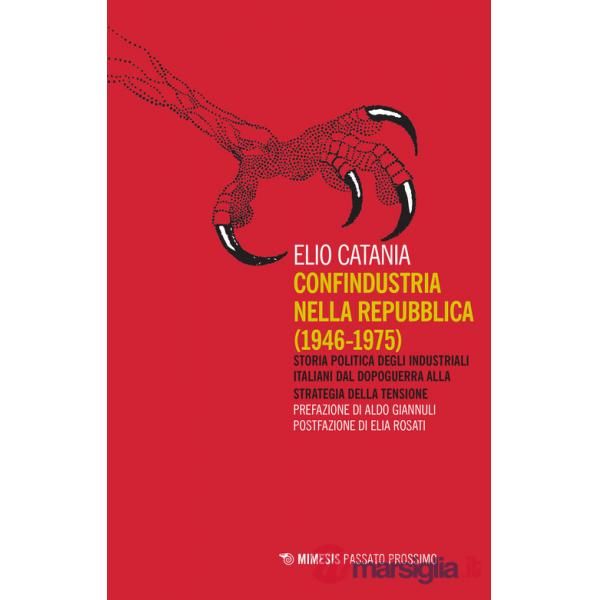 Confindustria nella Repubblica (1946-1975). Storia politica degli industriali italiani dal dopoguerra alla strategia della tensi