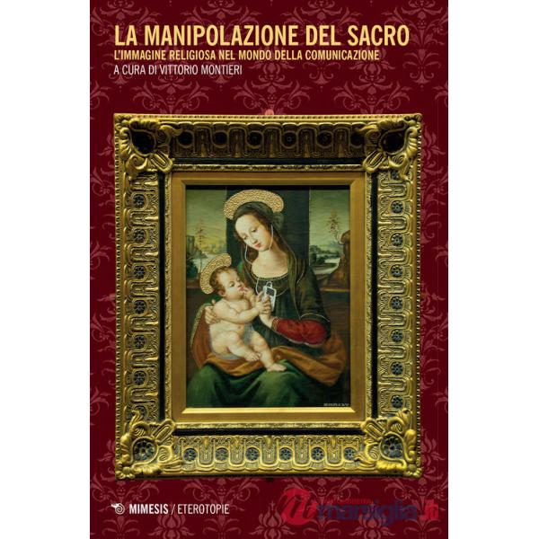 Manipolazione del sacro. L'immagine religiosa nel mondo della comunicazione (La)