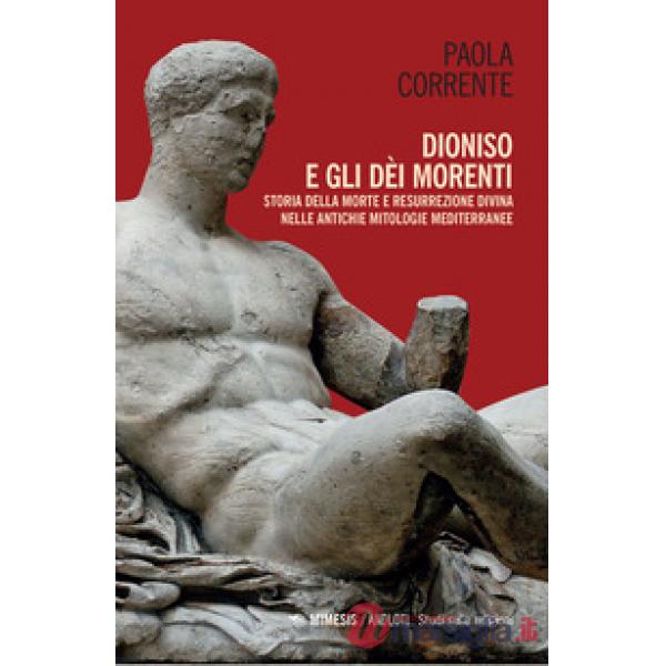 Dioniso e gli dèi morenti. Storia della morte e resurrezione divina nelle antiche mitologie mediterranee