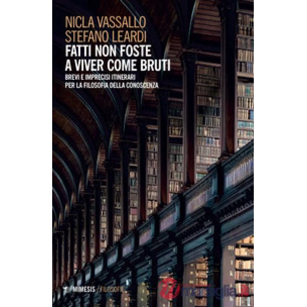 Fatti non foste a viver come bruti. Brevi e imprecisi itinerari per la filosofia della conoscenza