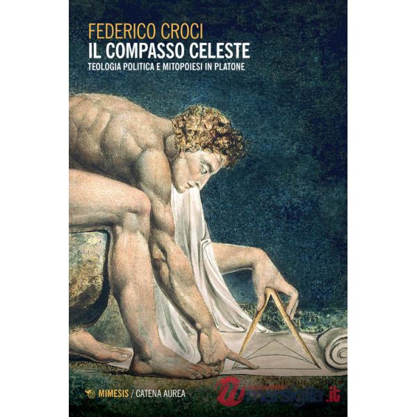Compasso celeste. Teologia politica e mitopoiesi in Platone (Il)
