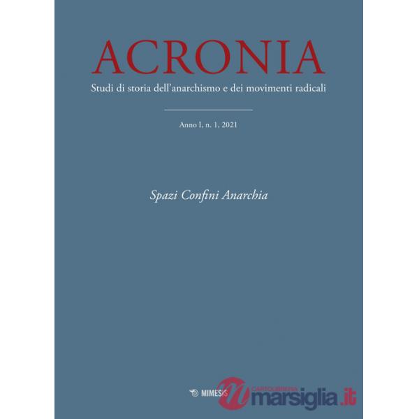 Acronia. Studi di storia dell'anarchismo e dei movimenti radicali (2021). Vol. 1: Spazi, confini, anarchia