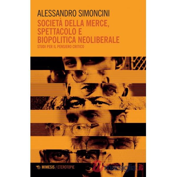 Società della merce, spettacolo e biopolitica neoliberale. Studi per il pensiero critico