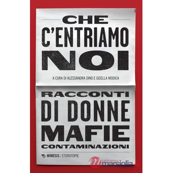 Che c'entriamo noi. Racconti di donne, mafie, contaminazioni