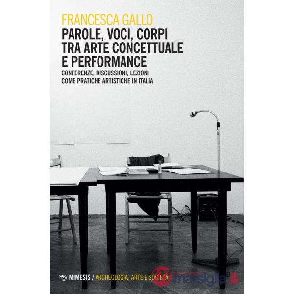 Parole, voci, corpi tra arte concettuale e performance. Conferenze, discussioni, lezioni come pratiche artistiche in Italia