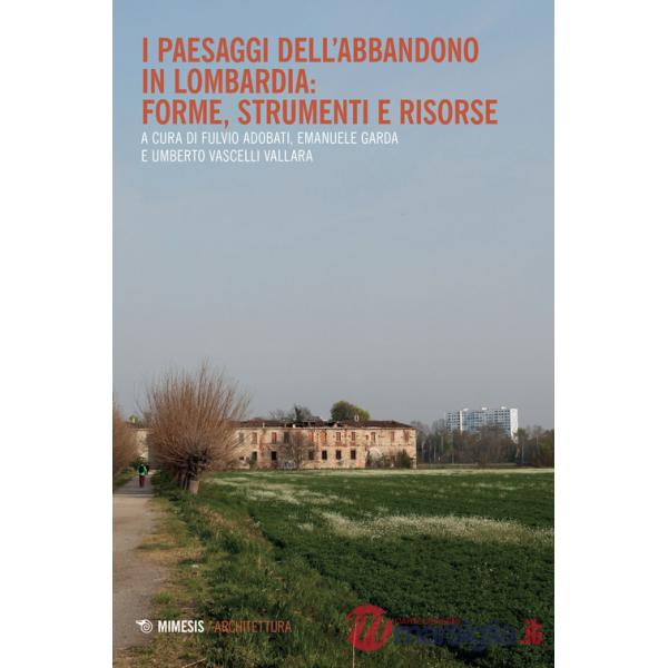 Paesaggi dell'abbandono in Lombardia. Forme, strumenti e risorse (I)