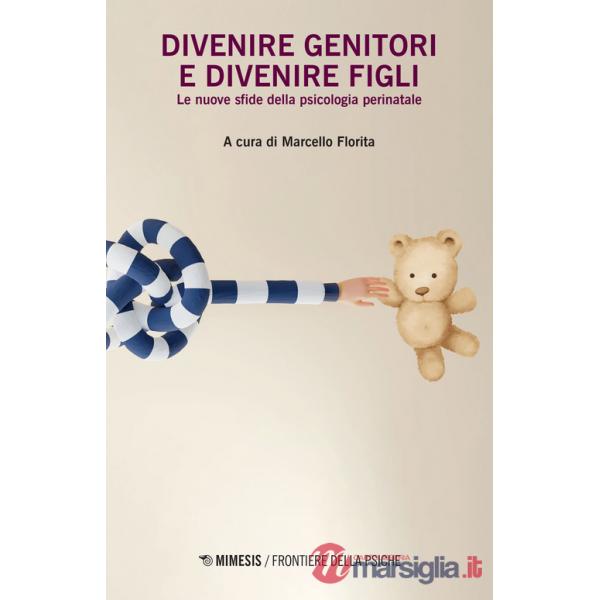 Divenire genitori e divenire figli. Le nuove sfide della psicologia perinatale