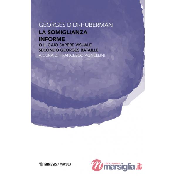 Somiglianza informe o Il gaio sapere visuale secondo Georges Bataille (La)