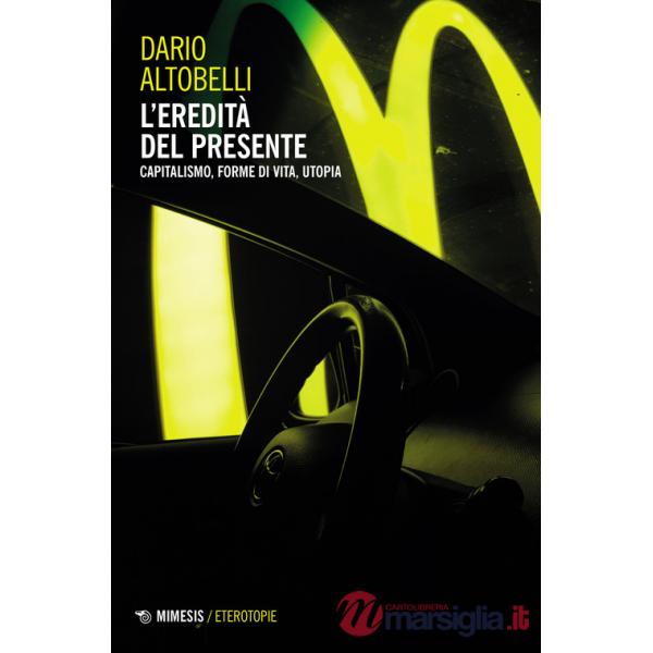Eredità del presente. Capitalismo, forme di vita, utopia (L')