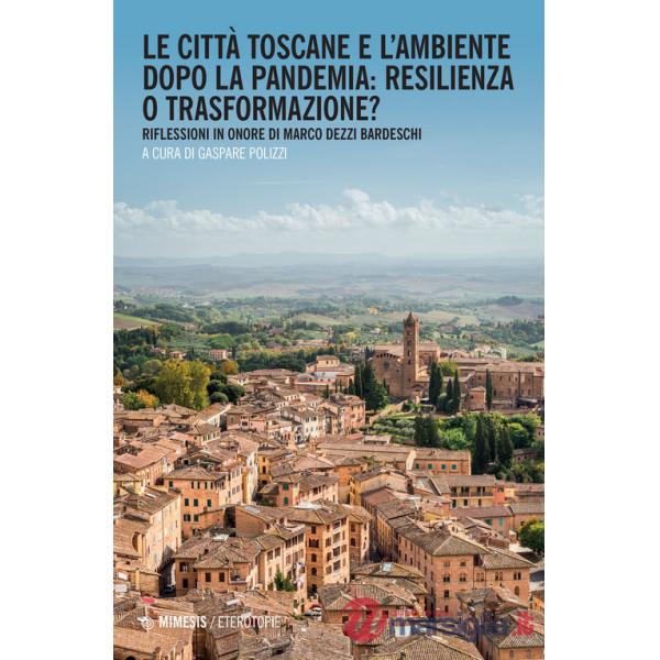 Città toscane e l'ambiente dopo la pandemia: resilienza o trasformazione? Riflessioni in onore di Marco Dezzi Bardeschi (Le)