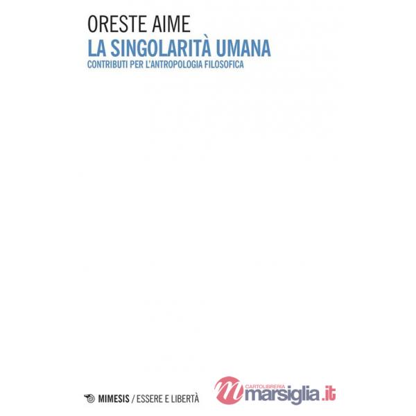 Singolarità umana. Contributi per l'antropologia filosofica (La)
