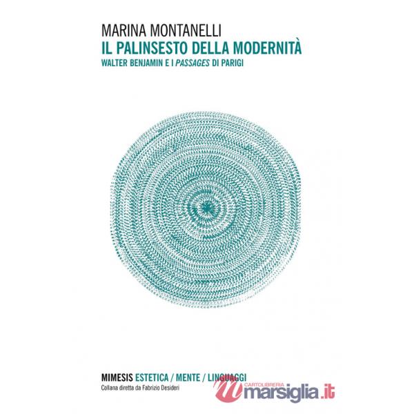 Palinsesto della modernità. Walter Benjamin e i Passages di Parigi (Il)