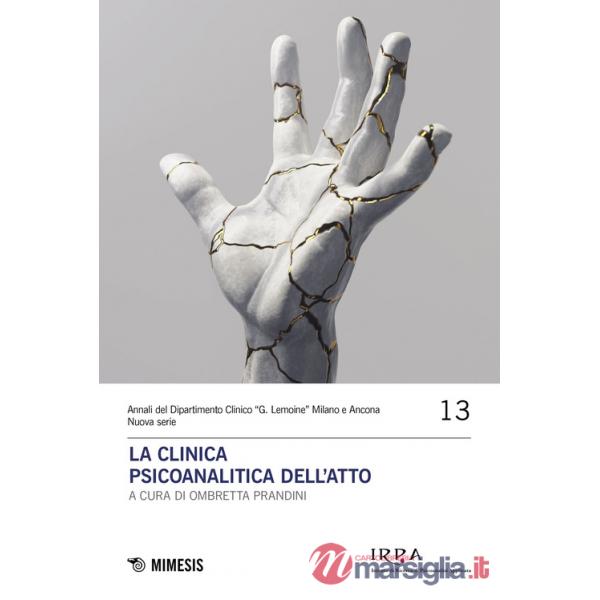 Clinica psicoanalitica dell'atto (La)