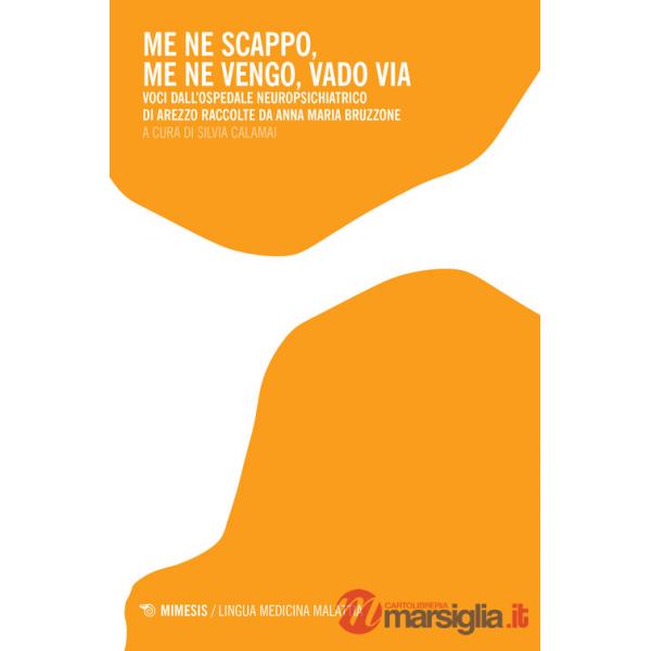 Me ne scappo, me ne vengo, vado via. Voci dall'ospedale neuropsichiatrico di Arezzo raccolte da Anna Maria Bruzzone