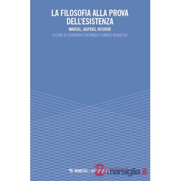 Filosofia alla prova dell'esistenza. Marcel, Jaspers, Ricoeur (La)