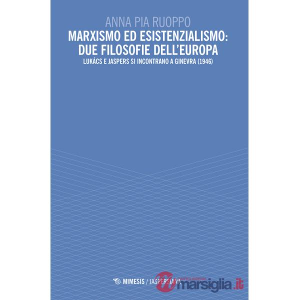 Marxismo ed esistenzialismo: due filosofie dell'Europa. Lukács e Jaspers si incontrano a Ginevra (1946)