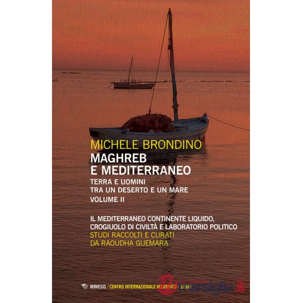Maghreb e Mediterraneo. Terra e uomini tra un deserto e un mare. Vol. 2: Il Mediterraneo continente liquido, crogiuolo di civilt