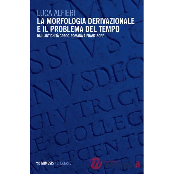Morfologia derivazionale e il problema del tempo. Dall'antichità greco-romana a Franz Bopp (La)