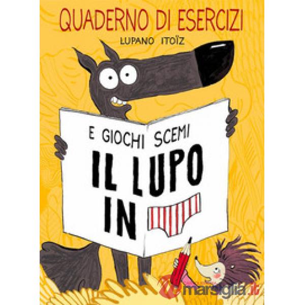 Il lupo in mutanda. Quaderno di esercizi e giochi scemi