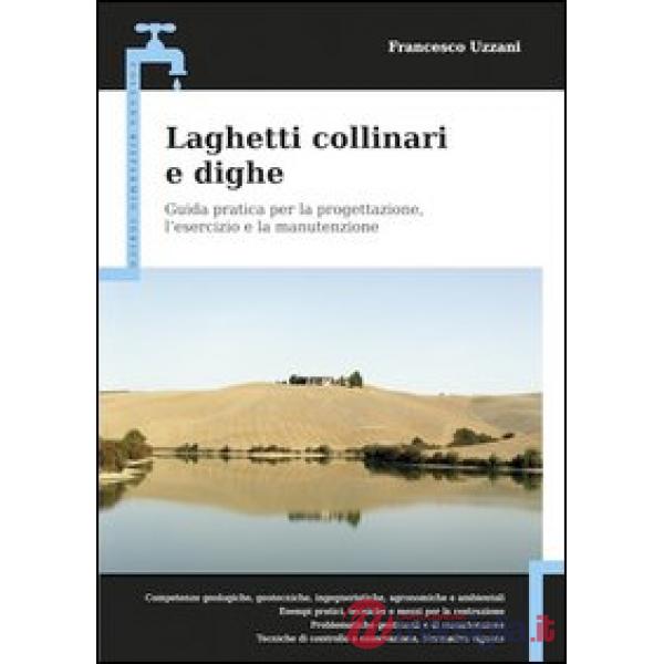 Laghetti collinari e dighe. Guida pratica per la progettazione, l'esercizio e la manutenzione