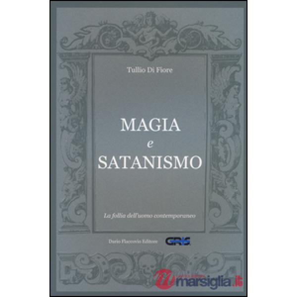 Magia e satanismo. La follia dell'uomo contemporaneo