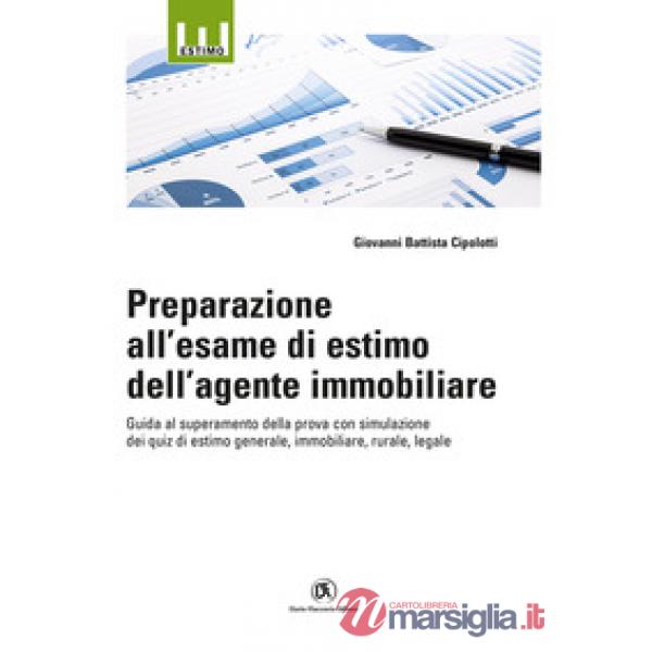 Preparazione all'esame di estimo dell'agente immobiliare. Guida al superamento della prova con simulazione dei quiz di estimo ge