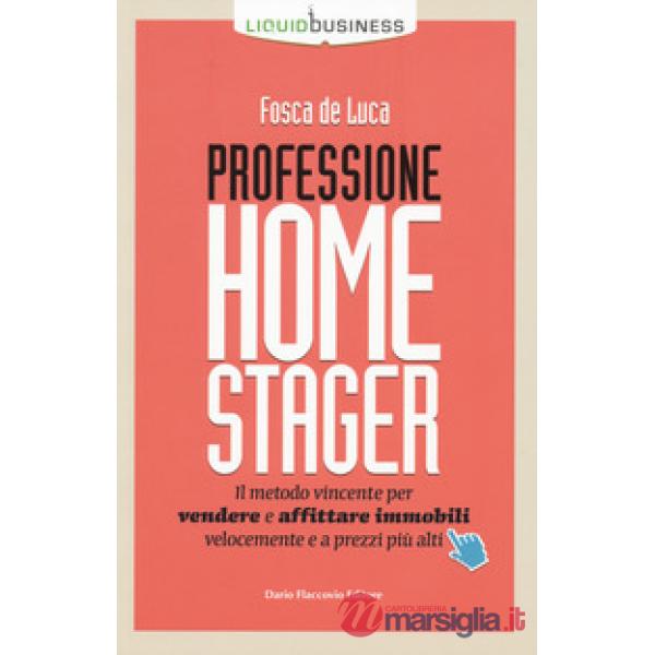 Professione home stager. Il metodo vincente per vendere e affittare immobili velocemente e a prezzi più alti