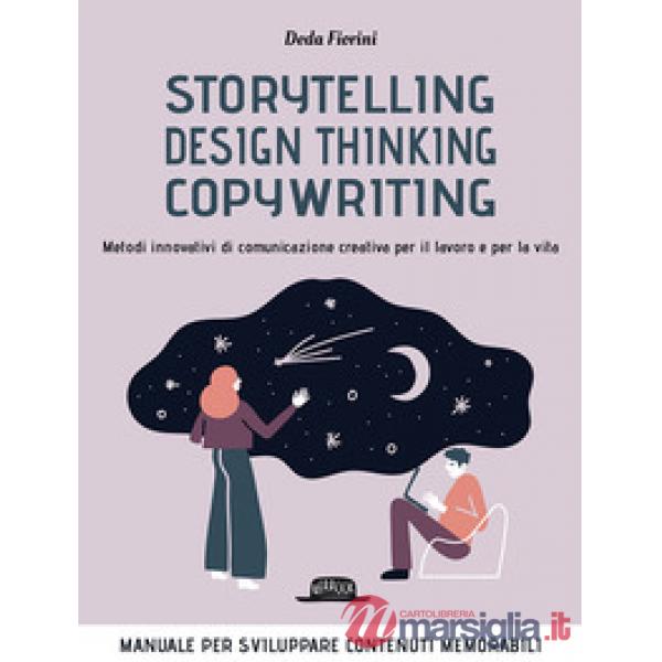 Storytelling, design thinking, copywriting. Metodi innovativi di comunicazione creativa per il lavoro e per la vita