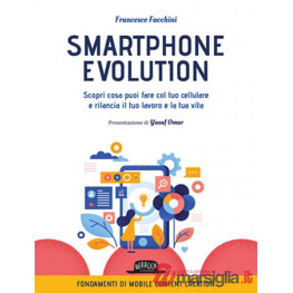 Smartphone Evolution. Scopri cosa puoi fare col tuo cellulare e rilancia il tuo lavoro e la tua vita