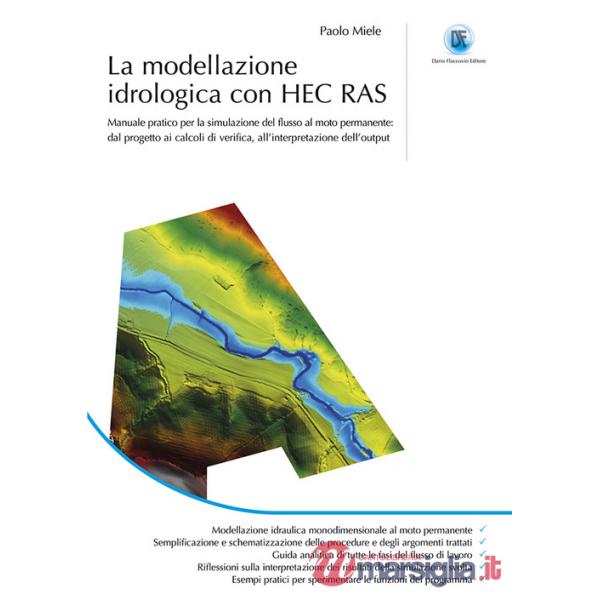 La modellazione idrogeologica con HEC RAS. Manuale pratico per la simulazione del flusso al moto permanente: dal progetto ai cal
