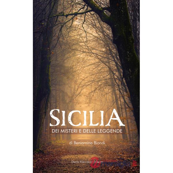 Sicilia dei misteri e delle leggende. Mappa fantastica di fatti avvolti dal silenzio e dall'ombra