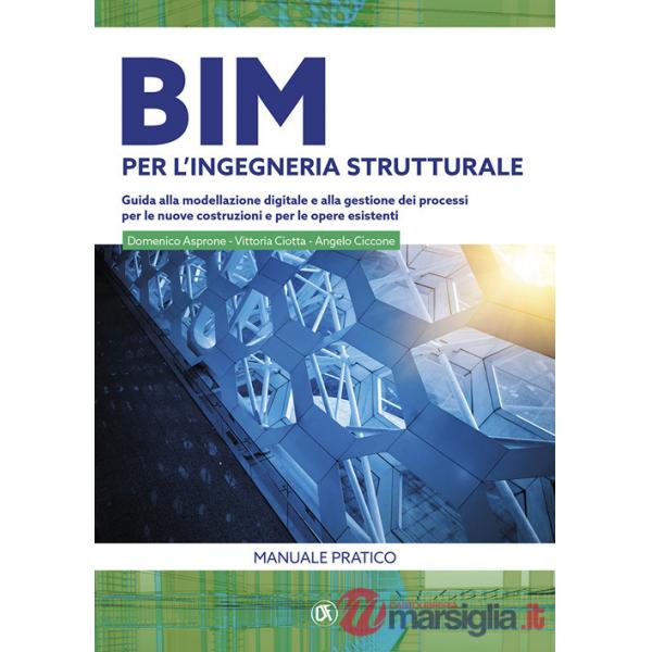 BIM per l'ingegneria strutturale. Guida alla modellazione digitale e alla gestione dei processi per le nuove costruzioni e per l