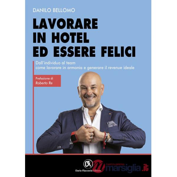 Lavorare in hotel ed essere felici. Dall'individuo al team come lavorare in armonia e generare il revenue ideale