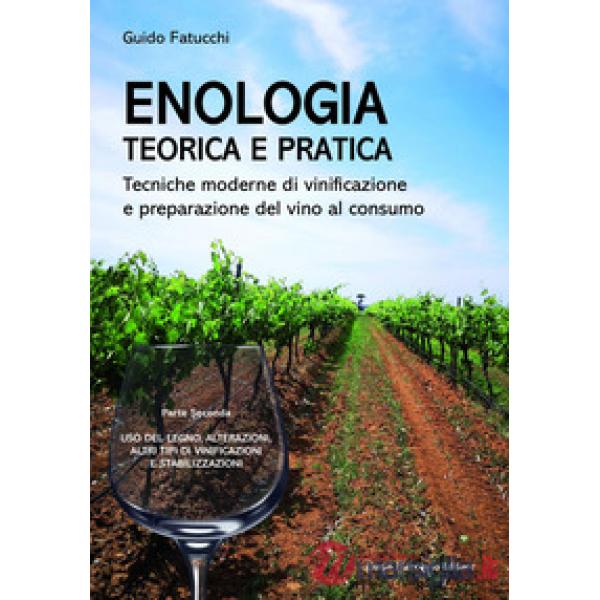 Enologia teorica e pratica. Tecniche moderne di vinificazione e praparazione del vino al consumo