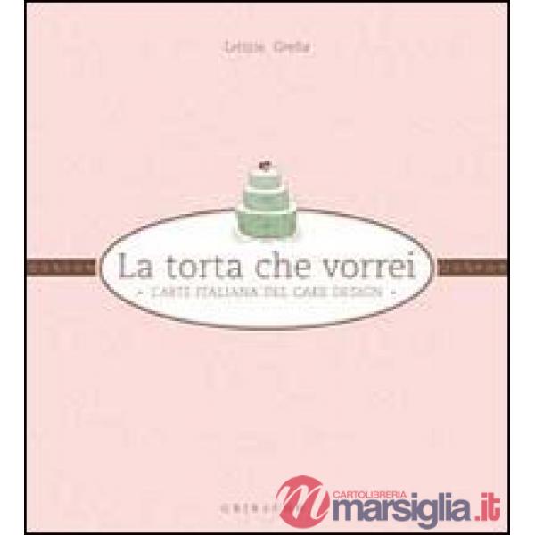 Torta che vorrei. L'arte italiana del cake design (La)