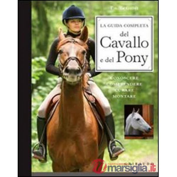 Guida completa del cavallo e del pony. Conoscere, comprendere, curare, montare (