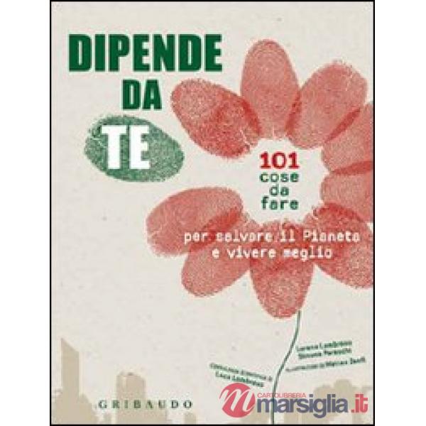 Dipende da te! 101 cose da fare per salvare il pianeta e vivere meglio