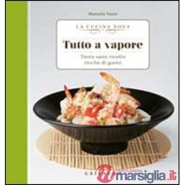 Tutto a vapore. Tante sane ricette ricche di gusto