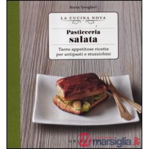 Pasticceria salata. Tante appetitose ricette per antipasti e stuzzichini