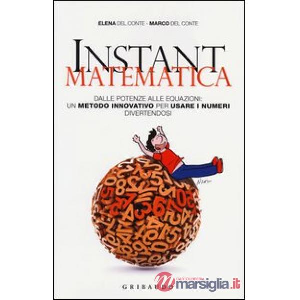 Instant matematica. Dalle potenze alle equazioni: un metodo innovativo per usare