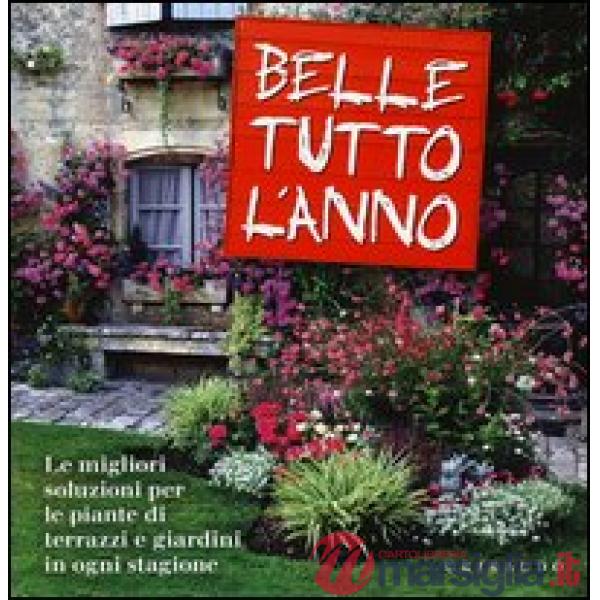 Belle tutto l'anno. Le migliori soluzioni per le piante di terrazzi e giardini i