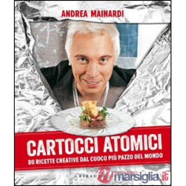 Cartocci atomici. 80 ricette creative dal cuoco più pazzo del mondo