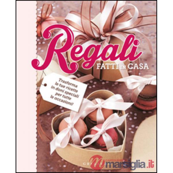 Regali fatti in casa. Trasforma le tue ricette in doni speciali per tutte le occ
