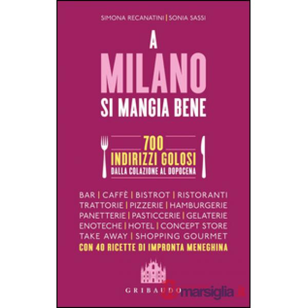 A Milano si mangia bene. 700 indirizzi golosi dalla colazione al dopocena